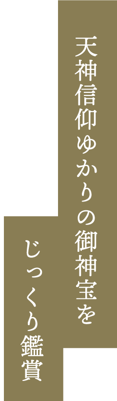 天神信仰ゆかりの御神宝をじっくり鑑賞